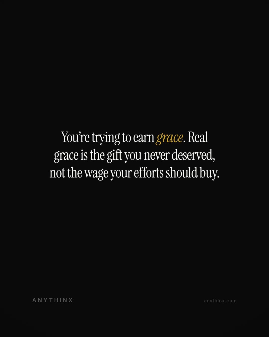 You’re trying to earn grace. Real grace is the gift you never deserved, not the wage your efforts should buy.