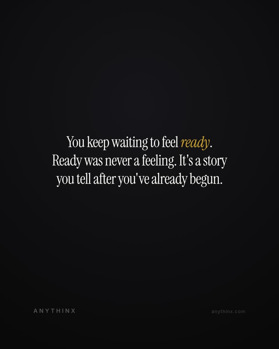 You keep waiting to feel ready. Ready was never a feeling. It's a story you tell after you've already begun.