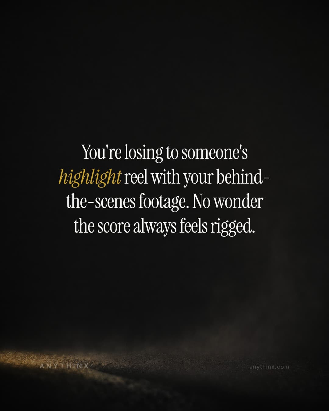 You're losing to someone's highlight reel with your behind-the-scenes footage. No wonder the score always feels rigged.