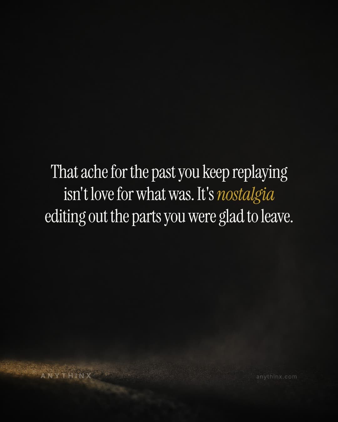That ache for the past you keep replaying isn't love for what was. It's nostalgia editing out the parts you were glad to leave.