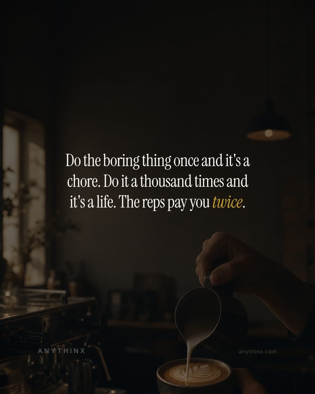 Do the boring thing once and it's a chore. Do it a thousand times and it's a life. The reps pay you twice.