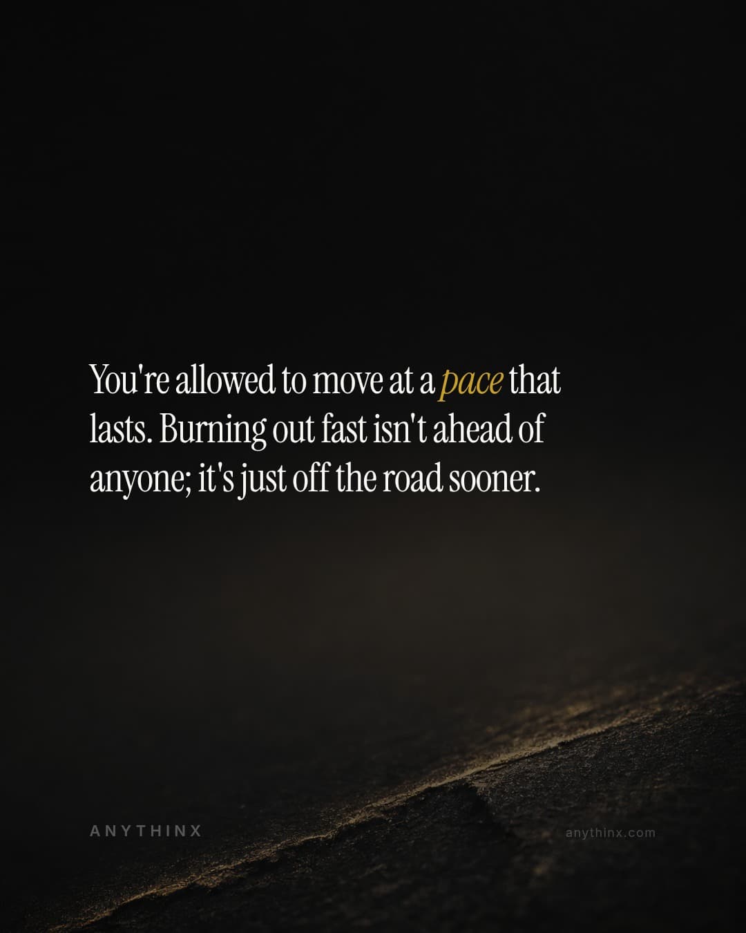 You're allowed to move at a pace that lasts. Burning out fast isn't ahead of anyone; it's just off the road sooner.