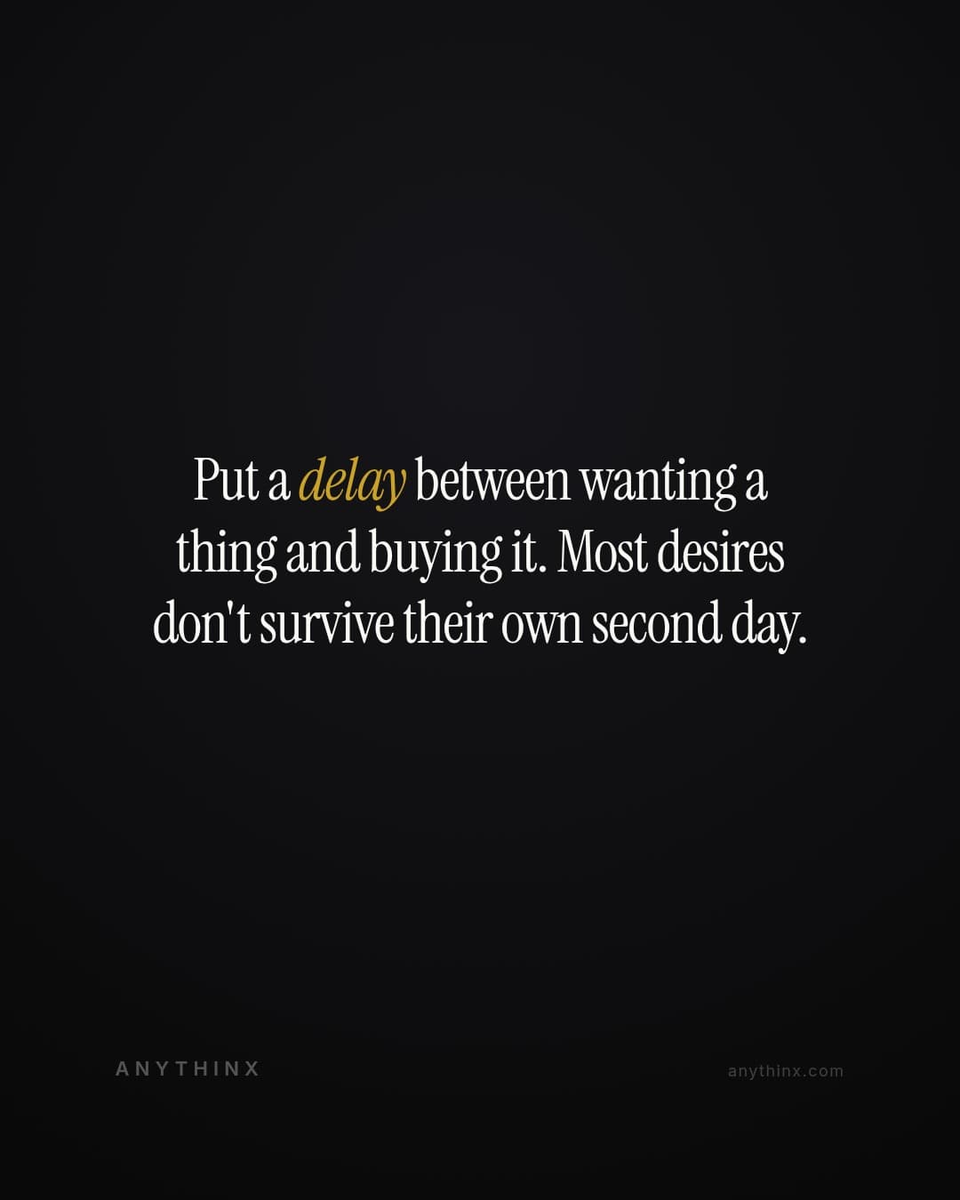 Put a delay between wanting a thing and buying it. Most desires don't survive their own second day.