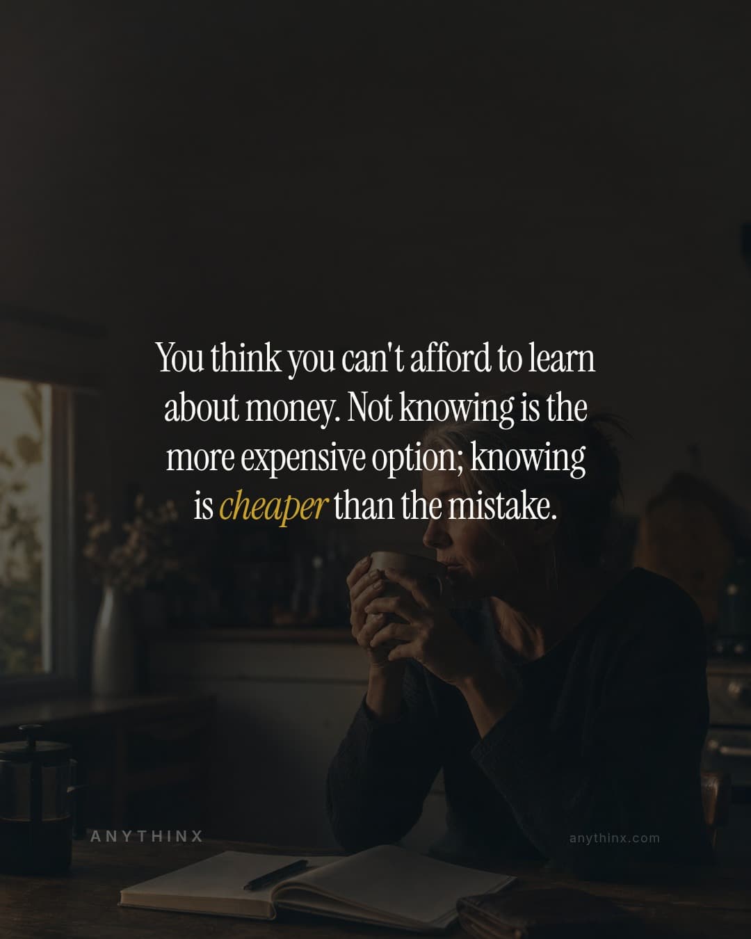 You think you can't afford to learn about money. Not knowing is the more expensive option; knowing is cheaper than the mistake.