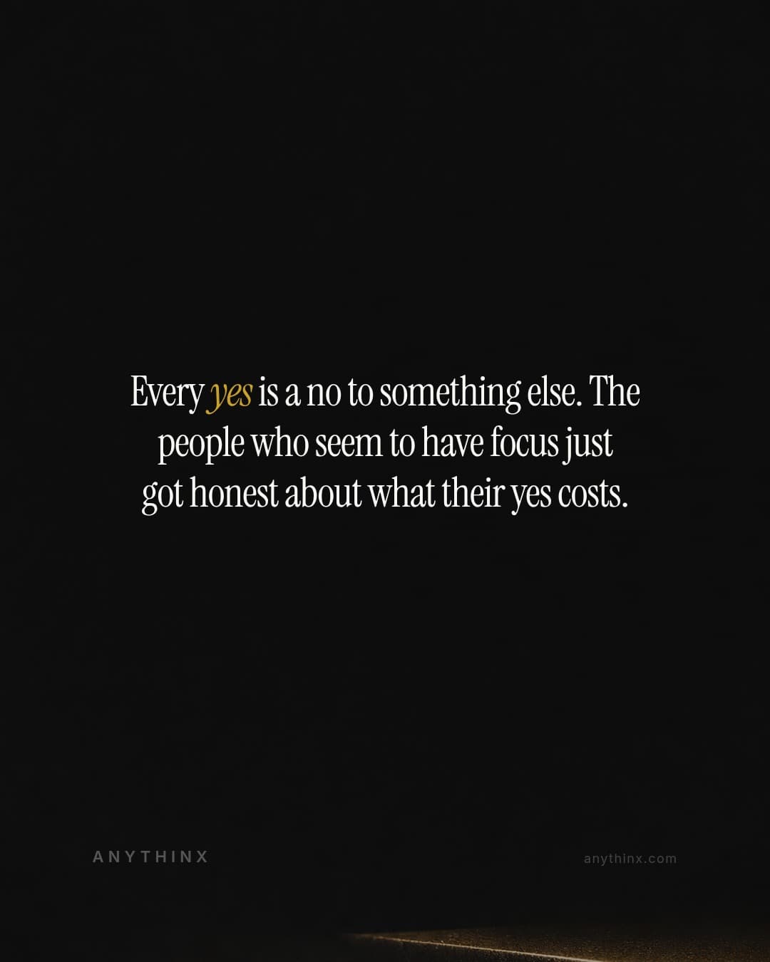 Every yes is a no to something else. The people who seem to have focus just got honest about what their yes costs.