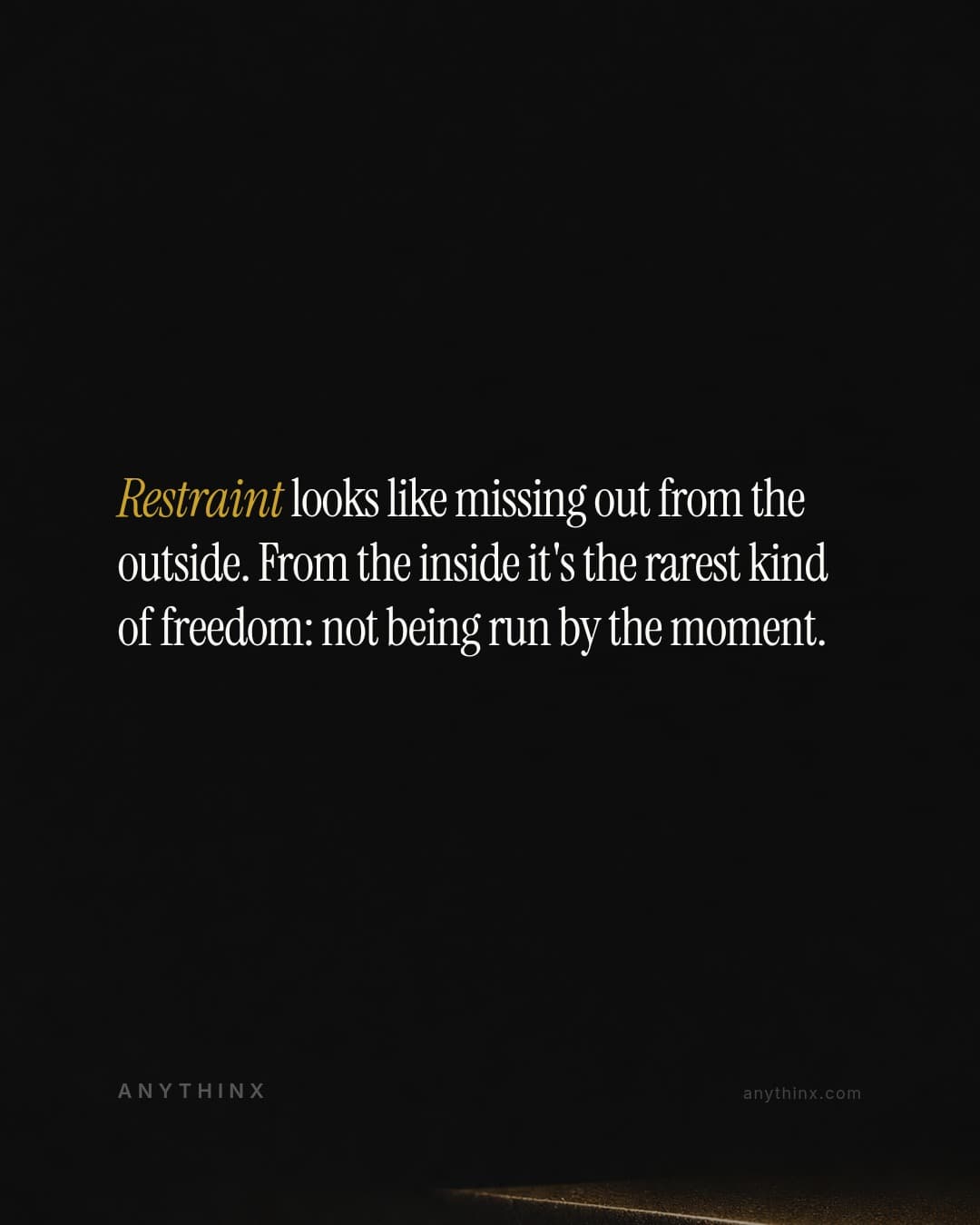 Restraint looks like missing out from the outside. From the inside it's the rarest kind of freedom: not being run by the moment.