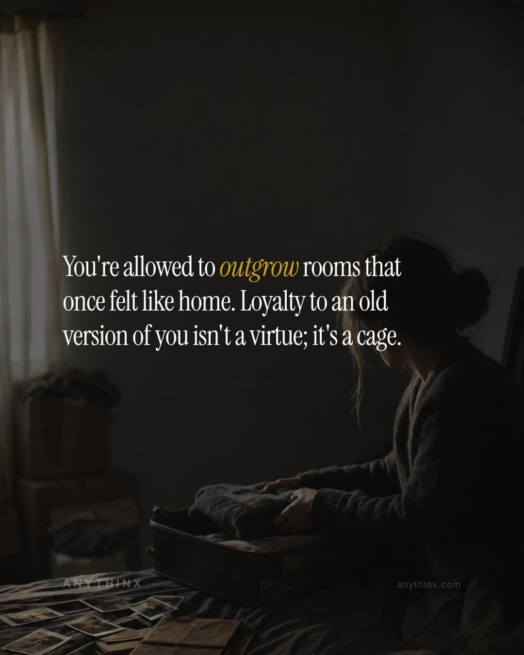 You're allowed to outgrow rooms that once felt like home. Loyalty to an old version of you isn't a virtue; it's a cage.
