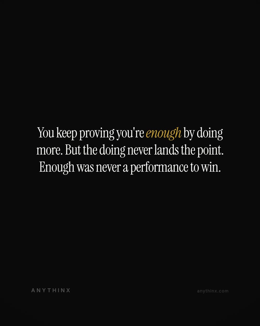 You keep proving you're enough by doing more. But the doing never lands the point. Enough was never a performance to win.