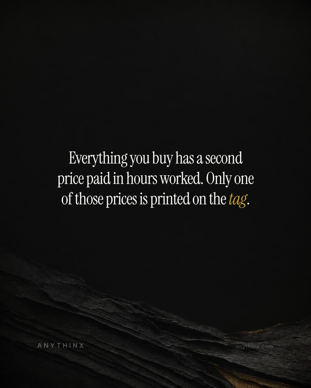 Everything you buy has a second price paid in hours worked. Only one of those prices is printed on the tag.