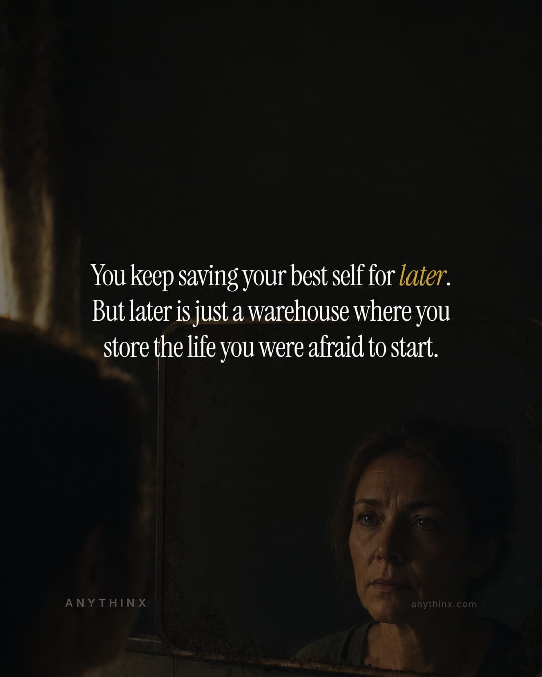 You keep saving your best self for later. But later is just a warehouse where you store the life you were afraid to start.