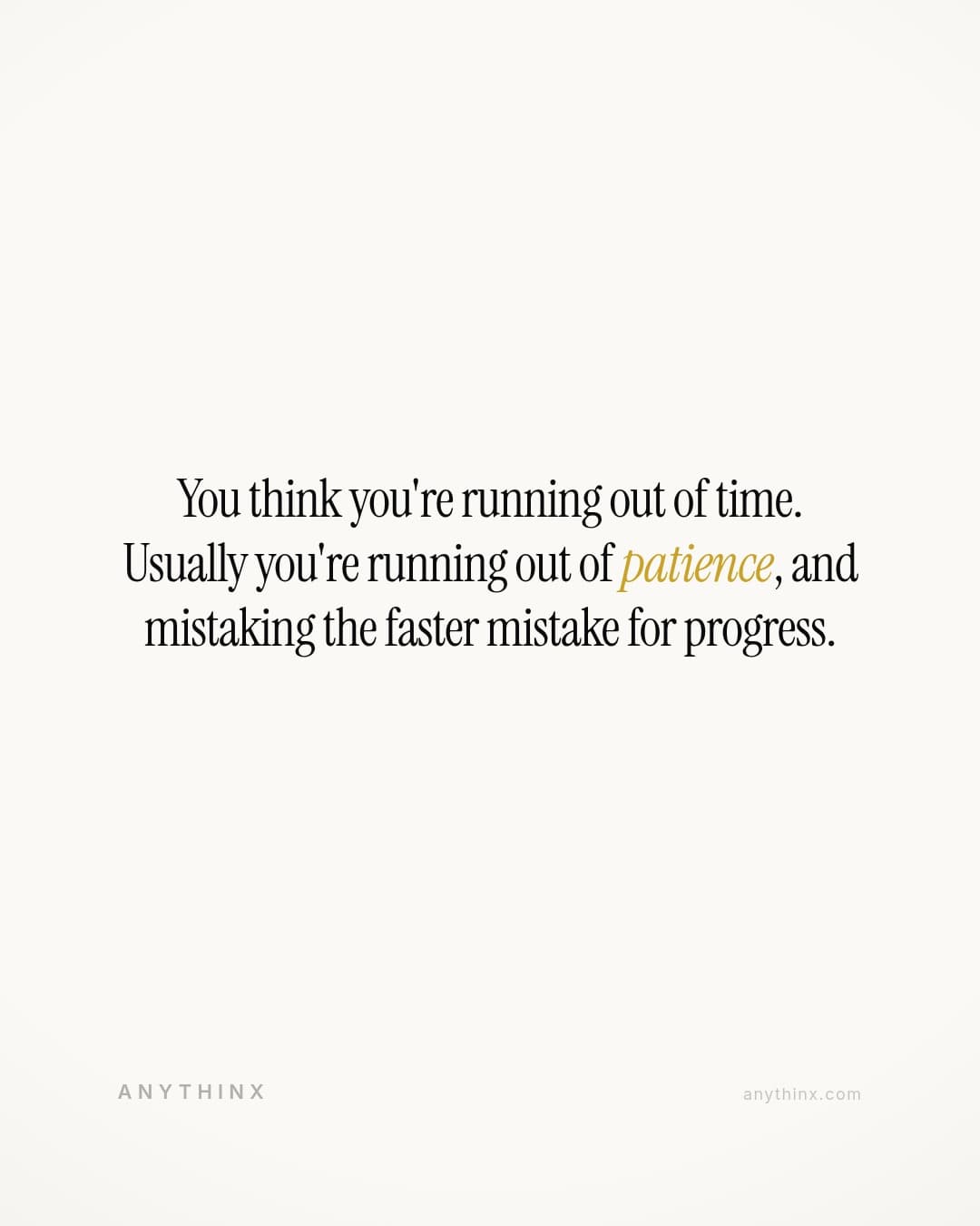 You think you're running out of time. Usually you're running out of patience, and mistaking the faster mistake for progress.