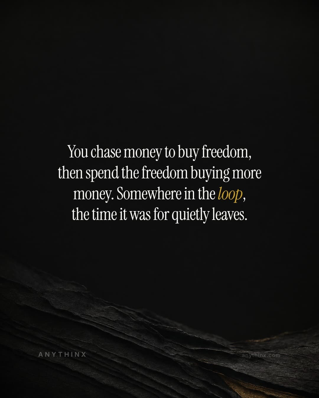You chase money to buy freedom, then spend the freedom buying more money. Somewhere in the loop, the time it was for quietly leaves.